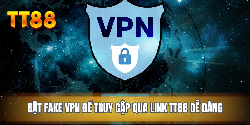 Bật fake VPN để truy cập qua link TT88 dễ dàng