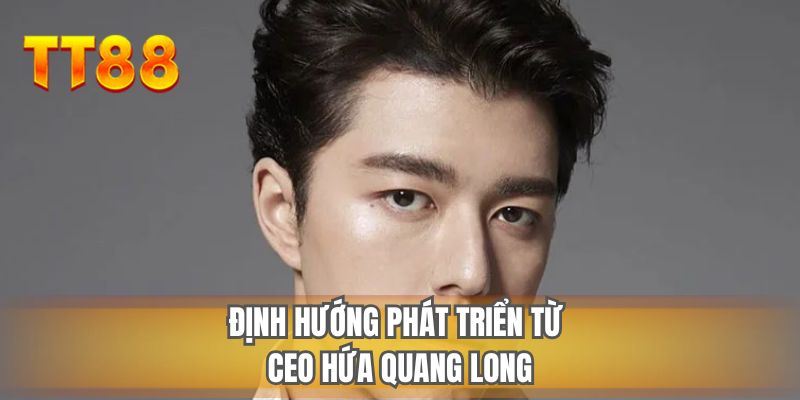Định hướng phát triển từ CEO Hứa Quang Long