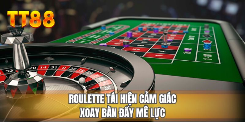 Roulette tái hiện cảm giác xoay bàn đầy mê lực